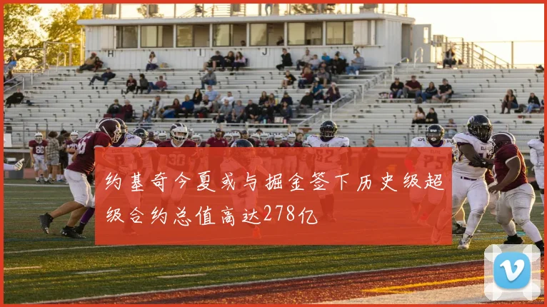 约基奇今夏或与掘金签下历史级超级合约总值高达278亿