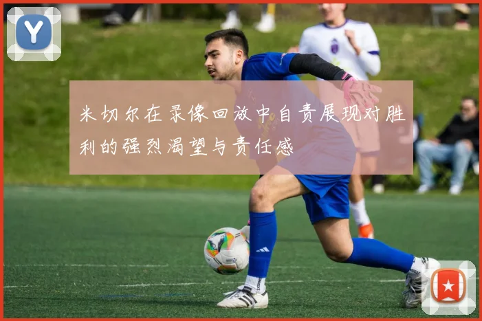 米切尔在录像回放中自责展现对胜利的强烈渴望与责任感